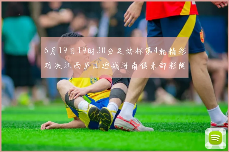6月19日19时30分足协杯第4轮精彩对决江西庐山迎战河南俱乐部彩陶坊