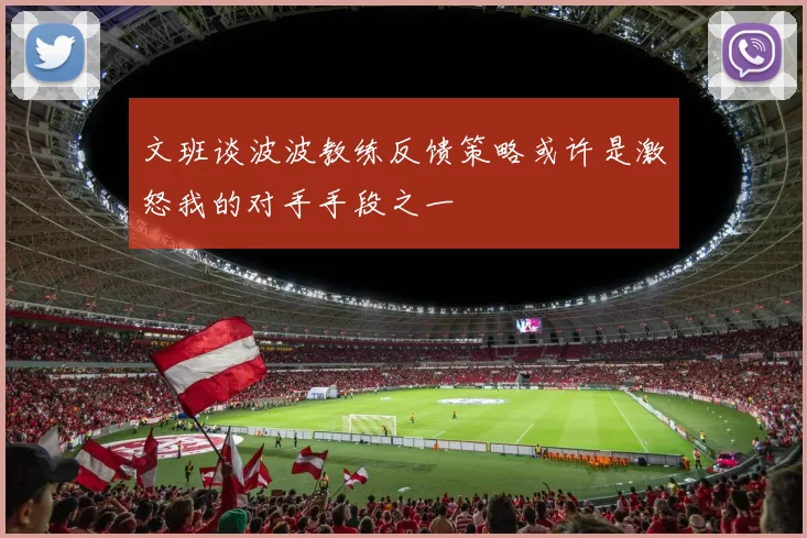 文班谈波波教练反馈策略或许是激怒我的对手手段之一